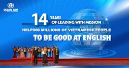 OCEAN EDU ENGLISH SYSTEM 14 YEARS OF LEADING WITH MISSION "HELPING MILLIONS OF VIETNAMESE PEOPLE TO BE GOOD AT ENGLISH"